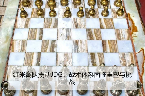 红米离队震动JDG：战术体系面临重塑与挑战